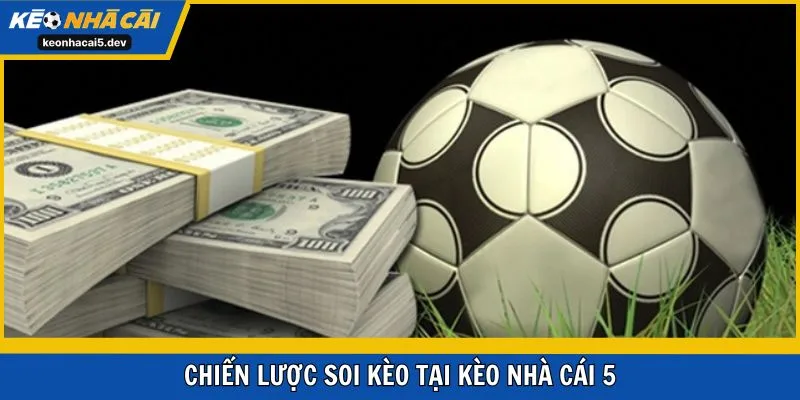 Chiến lược soi kèo tại Kèo Nhà Cái 5