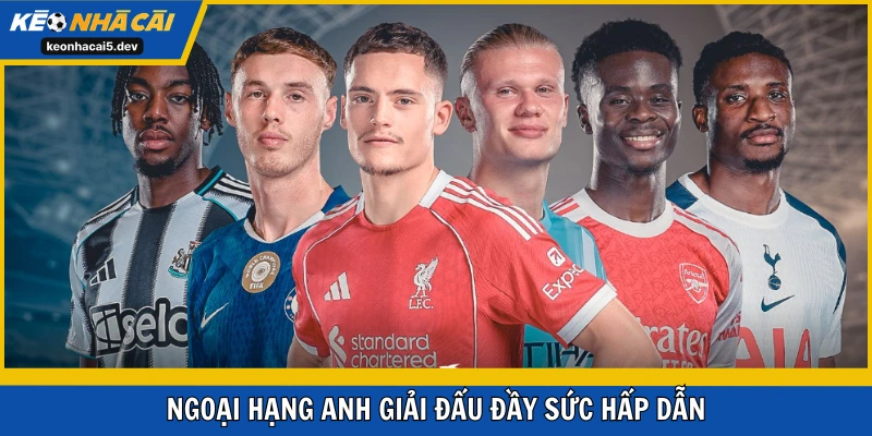 Ngoại Hạng Anh giải đấu đầy sức hấp dẫn