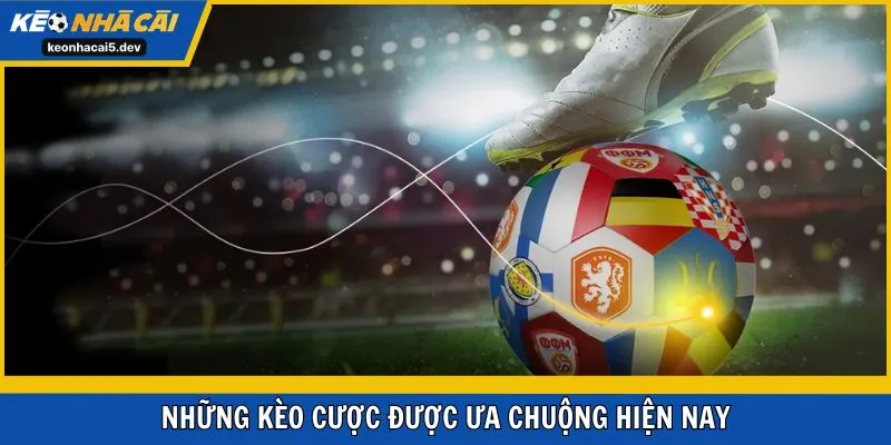 Những kèo cược được ưa chuộng hiện nay