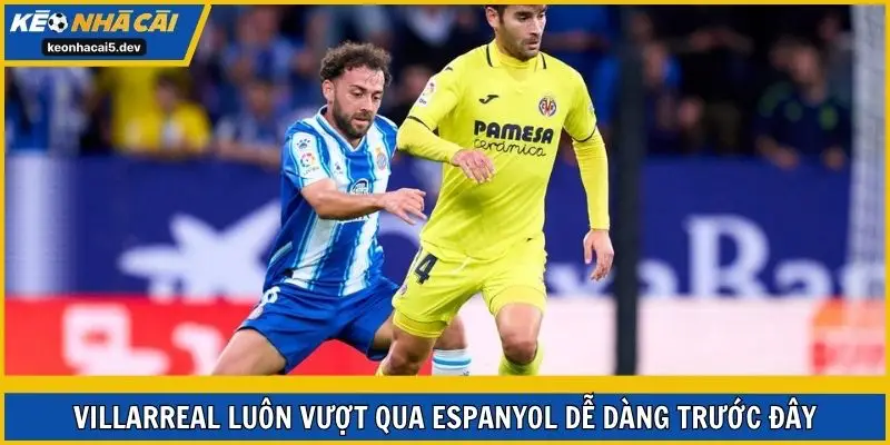 Villarreal luôn vượt qua Espanyol dễ dàng trước đây