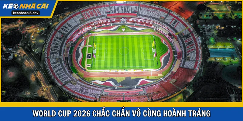 World Cup 2026 chắc chắn vô cùng hoành tráng