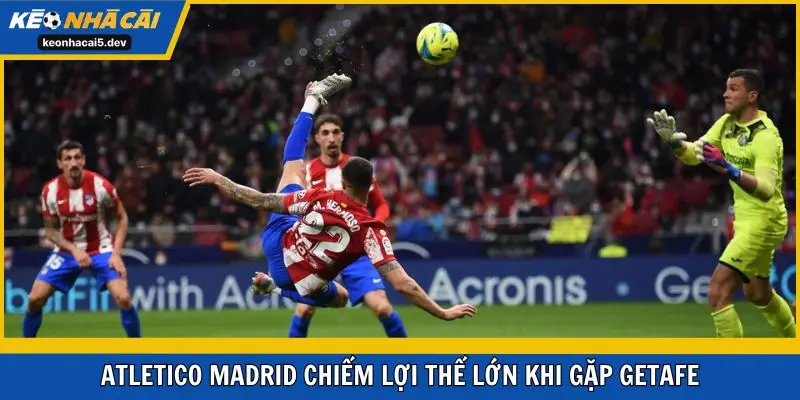 Atletico Madrid chiếm lợi thế lớn khi gặp Getafe
