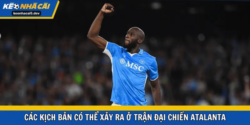 Các kịch bản có thể xảy ra ở trận đại chiến Atalanta