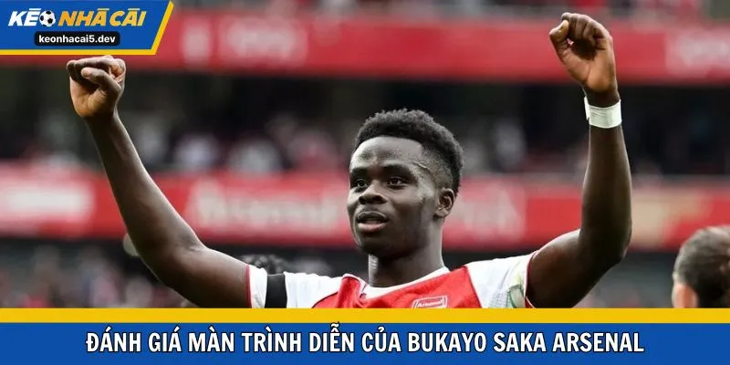 Đánh giá màn trình diễn của Bukayo Saka Arsenal