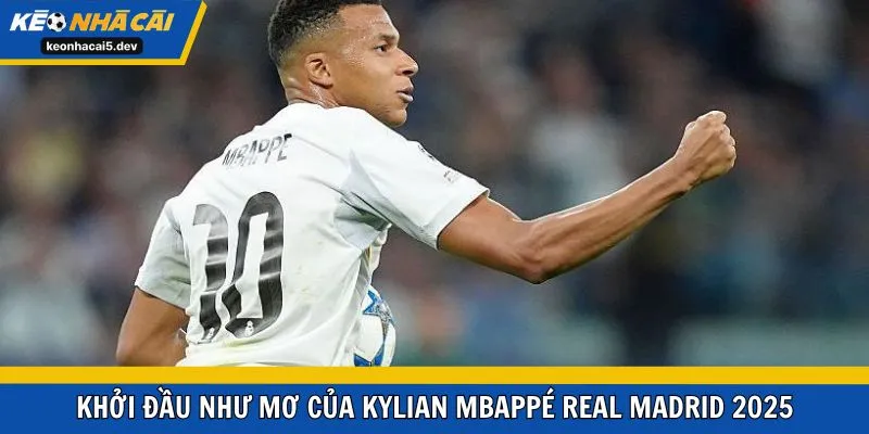 Khởi đầu như mơ của Kylian Mbappé Real Madrid 2025