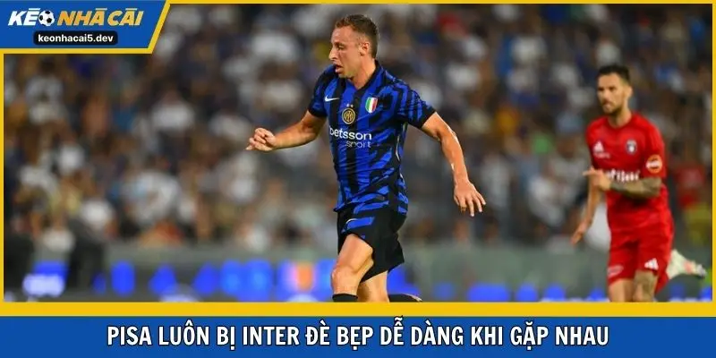 Pisa luôn bị Inter đè bẹp dễ dàng khi gặp nhau