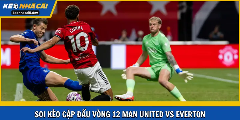 Soi kèo cặp đấu vòng 12 Man United vs Everton