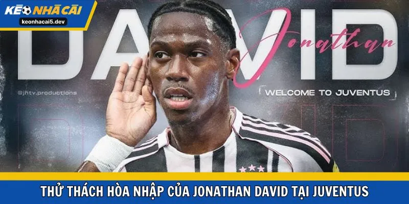 Thử thách hòa nhập của Jonathan David tại Juventus