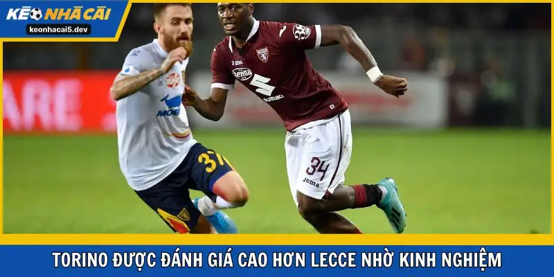 Torino được đánh giá cao hơn Lecce nhờ kinh nghiệm