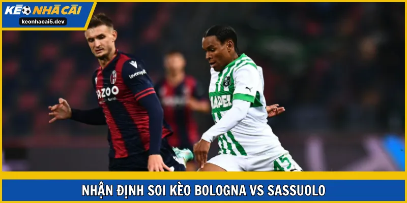 Soi kèo Bologna vs Sassuolo vòng 17 Serie A