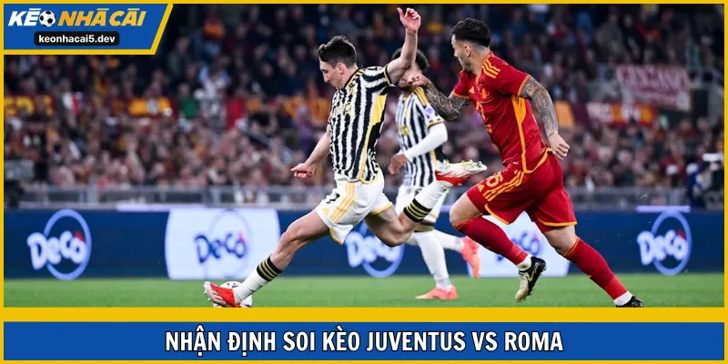 Soi kèo Juventus vs Roma vòng 16 Serie A