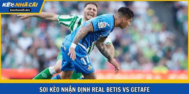 Soi kèo nhận định Real Betis vs Getafe vòng 17